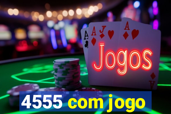 4555 com jogo